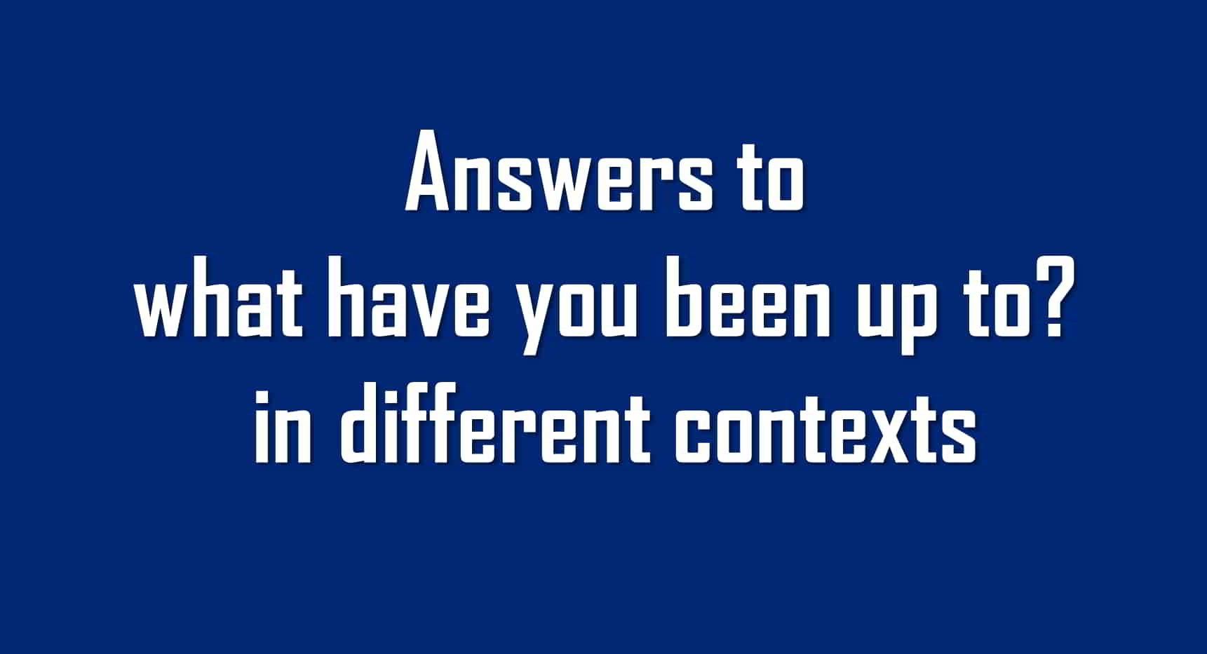 What are you doing? VS What have you been up to? - English Experts